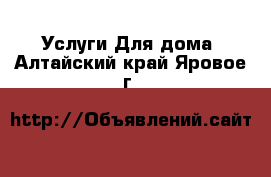 Услуги Для дома. Алтайский край,Яровое г.